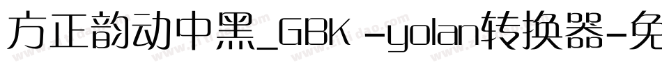 方正韵动中黑_GBK -yolan转换器字体转换